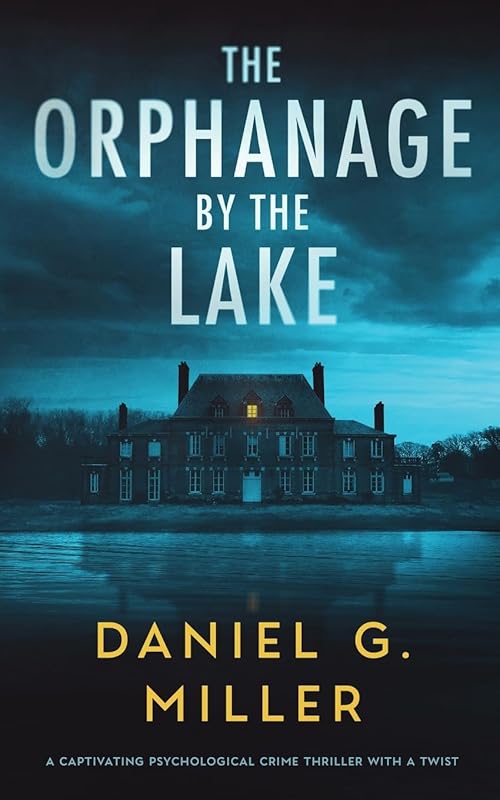 The Orphanage By The Lake: A Captivating Psychological Crime Thriller With A Twist by Daniel G. Miller