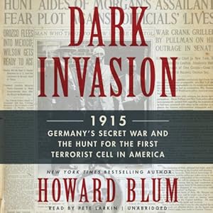 Dark Invasion: 1915: Germany's Secret War and the Hunt for the First Terrorist Cell in America