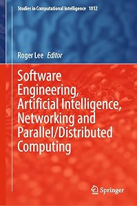 Software Engineering, Artificial Intelligence, Networking and Parallel/Distributed Computing (Studies in Computational Intelligence Book 1012) by Roger Lee
