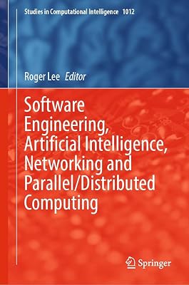 Software Engineering, Artificial Intelligence, Networking and Parallel/Distributed Computing (Studies in Computational Intelligence Book 1012)