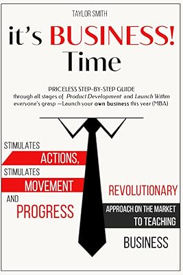 it’s BUSINESS! Time: Priceless step-by-step guide through all stages of Product Development and Launch Within everyone’s grasp — Launch your own business this year (MBA)
