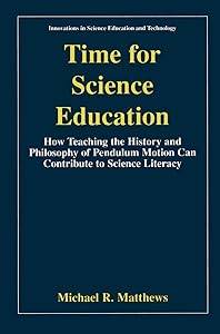 Time for Science Education: How Teaching the History and Philosophy of Pendulum Motion can Contribute to Science Literacy (Innovations in Science Education and Technology Book 8)