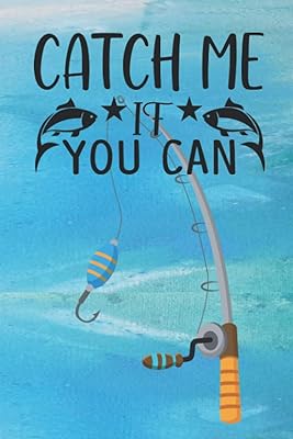 Catch Me If You Can Fishing Log Book: A Log Book For The Fisherman To Track, Record His Fishing Stats & Stuff