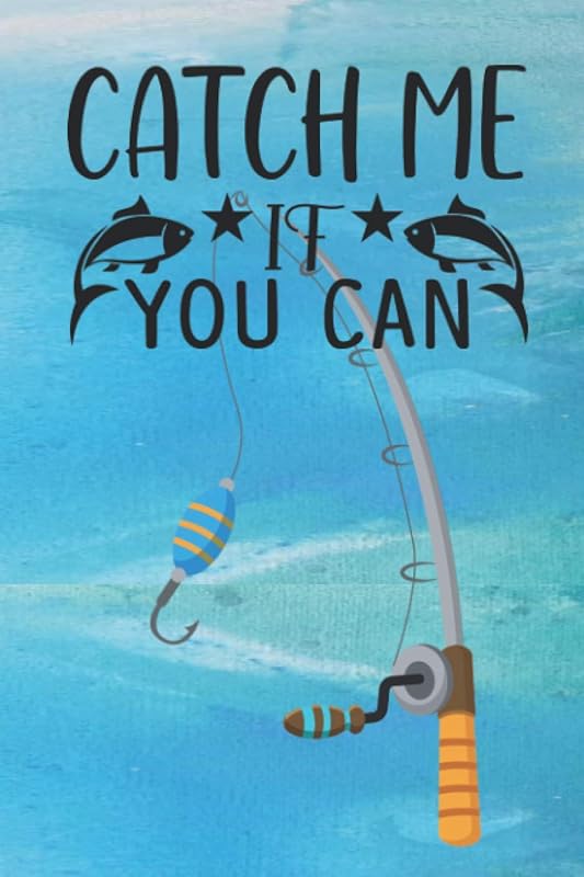 Catch Me If You Can Fishing Log Book: A Log Book For The Fisherman To Track, Record His Fishing Stats & Stuff by Altree Publishing Logbooks