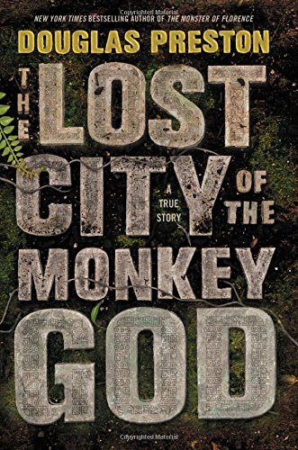 The Lost City of the Monkey God: A True Story by Douglas J Preston