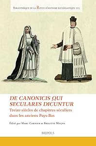 de Canonicis Qui Seculares Dicuntur: Treize Siecles de Chapitres Seculiers Dans Les Anciens Pays-Bas. Thirteen Centuries of Chapters of Secular Canons ... Ecclesiastique) (English and French Edition) by Marc Carnier