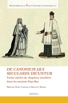 de Canonicis Qui Seculares Dicuntur: Treize Siecles de Chapitres Seculiers Dans Les Anciens Pays-Bas. Thirteen Centuries of Chapters of Secular Canons ... Ecclesiastique) (English and French Edition)