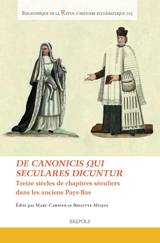 de Canonicis Qui Seculares Dicuntur: Treize Siecles de Chapitres Seculiers Dans Les Anciens Pays-Bas. Thirteen Centuries of Chapters of Secular Canons ... Ecclesiastique) (English and French Edition) by Marc Carnier