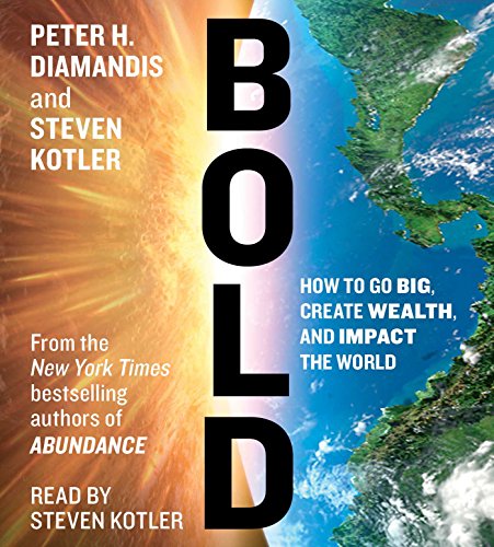 Bold: How to Go Big, Make Bank, and Better the World by Peter H. Diamandis