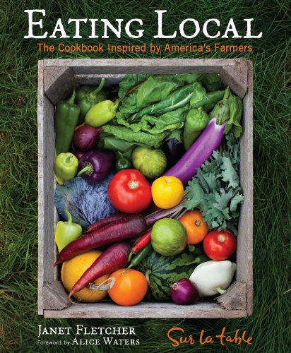 Eating Local: The Cookbook Inspired by America's Farmers by Janet Fletcher