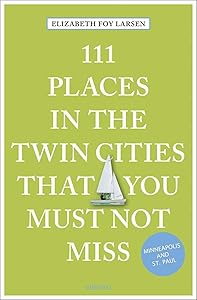 111 Places in the Twin Cities That You Must Not Miss by Elizabeth Foy Larsen