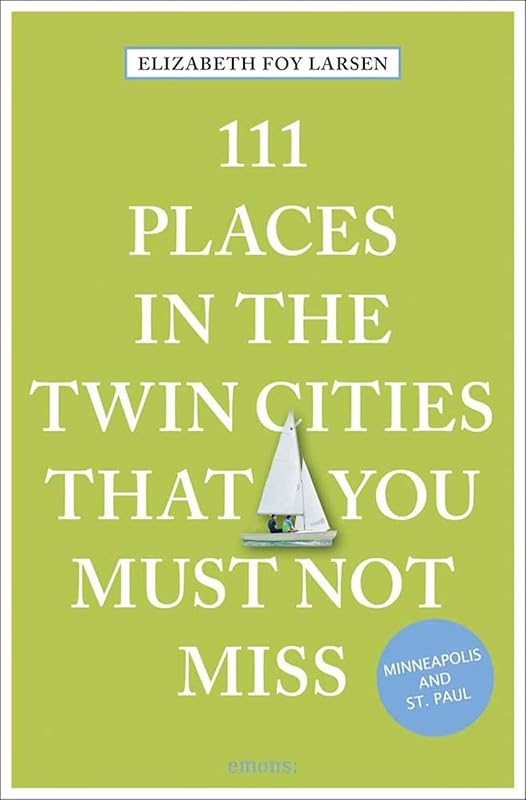 111 Places in the Twin Cities That You Must Not Miss by Elizabeth Foy Larsen