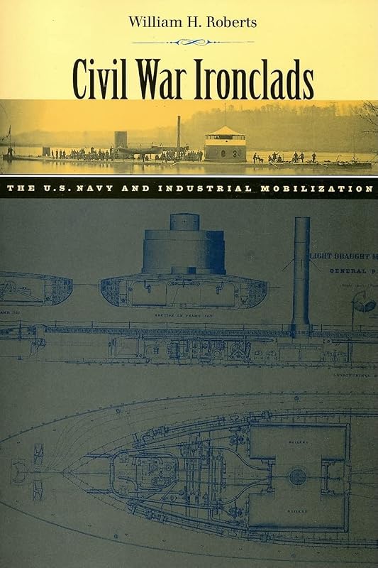 Civil War Ironclads: The U.S. Navy and Industrial Mobilization (Johns Hopkins Studies in the History of Technology) by William H. Roberts