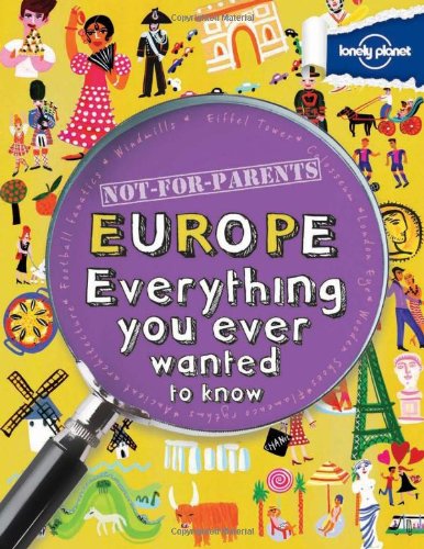 Not For Parents Europe: Everything You Ever Wanted to Know by Lonely Planet