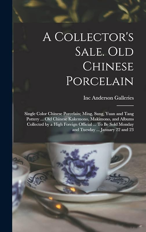 A Collector's Sale. Old Chinese Porcelain; Single Color Chinese Porcelain; Ming, Sung, Yuan and Tang Pottery ... old Chinese Kakemono, Makimono, and ... Sold Monday and Tuesday ... January 22 and 23 by Inc Anderson Galleries