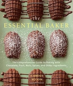 The Essential Baker: The Comprehensive Guide to Baking with Chocolate, Fruit, Nuts, Spices, and Other Ingredients