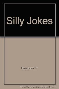 Silly Jokes by P. Hawthorn