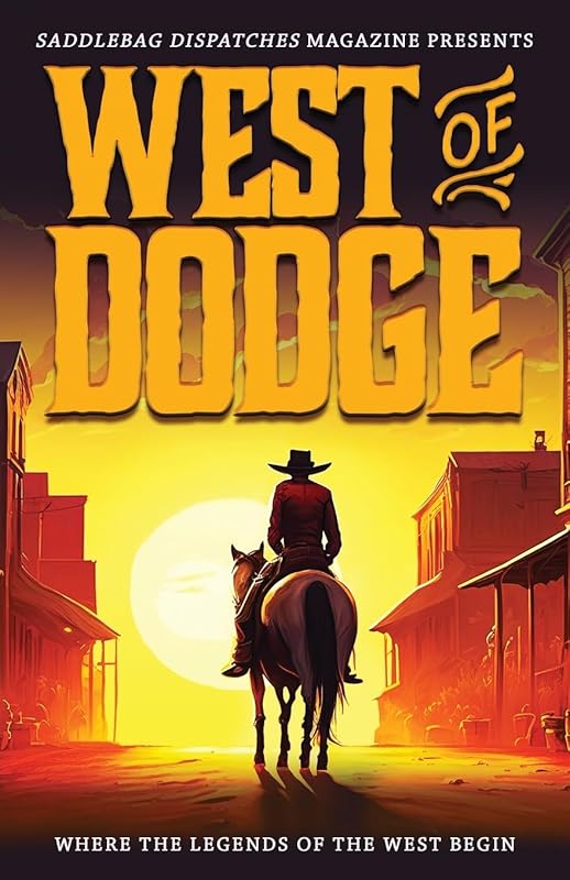 West of Dodge: Where the Legends of the West Begin (Saddlebag Dispatches Anthologies) by Dusty Richards