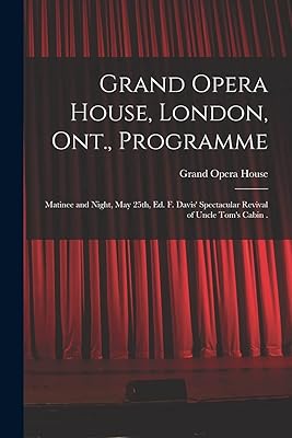 Grand Opera House, London, Ont., Programme [microform]: Matinee and Night, May 25th, Ed. F. Davis' Spectacular Revival of Uncle Tom's Cabin .