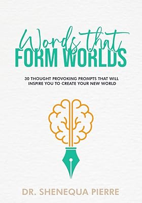 Words that form Worlds: 30 Thought Provoking Prompts that will inspire you to create your new world.