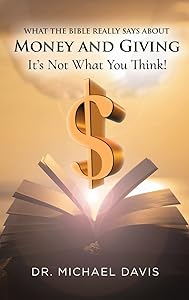 What the bible really says about Money and Giving: It's Not What You Think! by Mike Davis