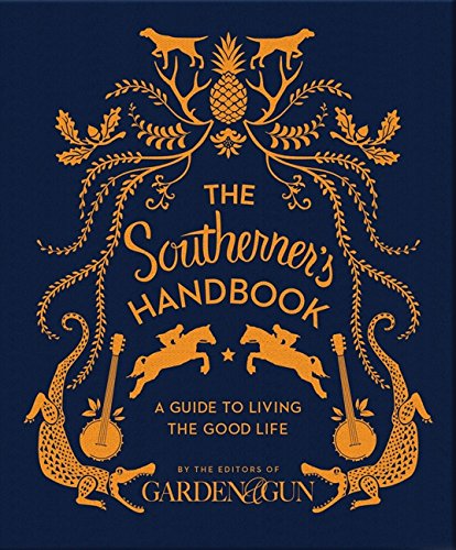 The Southerner's Handbook: A Guide to Living the Good Life by Editors of Garden and Gun