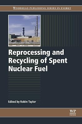 Reprocessing and Recycling of Spent Nuclear Fuel (Woodhead Publishing Series in Energy Book 79)