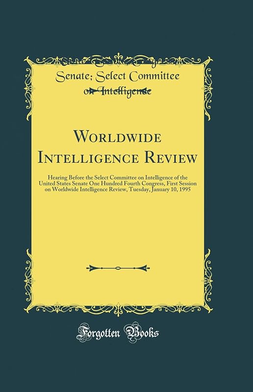 Worldwide Intelligence Review: Hearing Before the Select Committee on Intelligence of the United States Senate One Hundred Fourth Congress, First Session on Worldwide Intelligence Review, Tuesday, Jan by United States