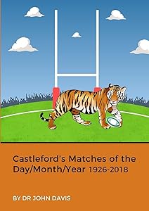 Castleford’s Matches of the Day/Month/Year 1926-2018 by Dr John Davis