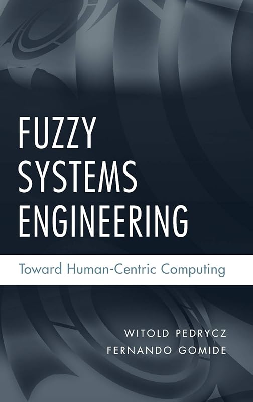 Fuzzy Systems Engineering: Toward Human-Centric Computing by Witold Pedrycz