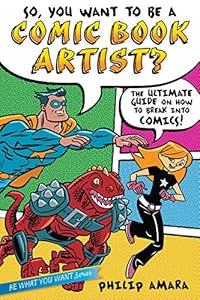 So, You Want to Be a Comic Book Artist?: The Ultimate Guide on How to Break Into Comics! by Philip Amara
