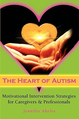 The Heart of Autism: Motivational Intervention Strategies for Caregivers & Professionals