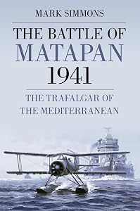 The Battle of Matapan 1941: The Trafalgar of the Mediterranean by Mark Simmons