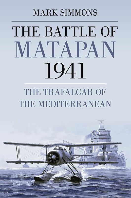 The Battle of Matapan 1941: The Trafalgar of the Mediterranean by Mark Simmons