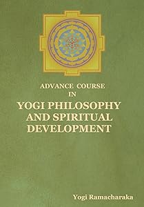 Advance Course in Yogi Philosophy and Spiritual Development by Yogi Ramacharaka