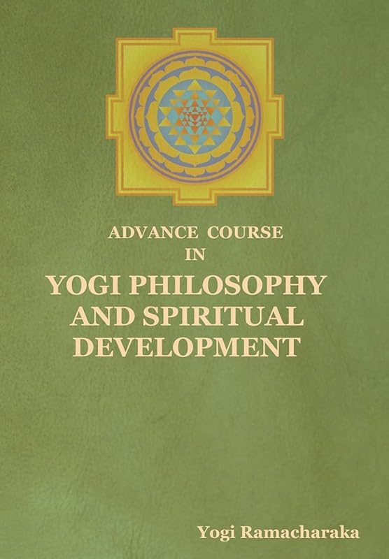 Advance Course in Yogi Philosophy and Spiritual Development by Yogi Ramacharaka