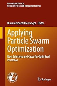 Applying Particle Swarm Optimization: New Solutions and Cases for Optimized Portfolios (International Series in Operations Research & Management Science Book 306) by Burcu Adıgüzel Mercangoz