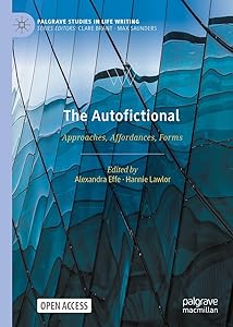 The Autofictional: Approaches, Affordances, Forms (Palgrave Studies in Life Writing)