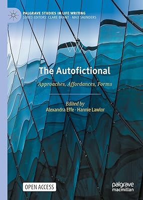 The Autofictional: Approaches, Affordances, Forms (Palgrave Studies in Life Writing)
