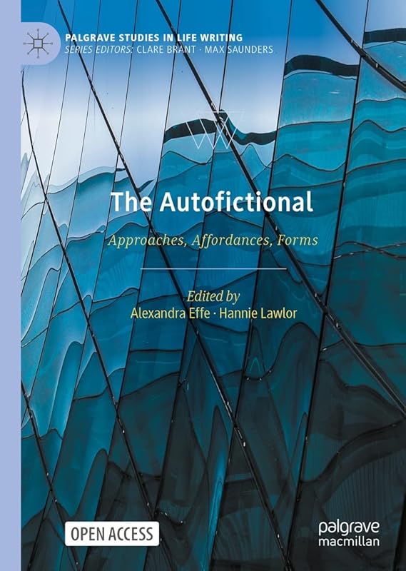 The Autofictional: Approaches, Affordances, Forms (Palgrave Studies in Life Writing) by Alexandra Effe