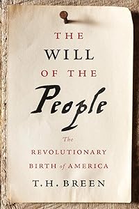 The Will of the People: The Revolutionary Birth of America by T. H. Breen