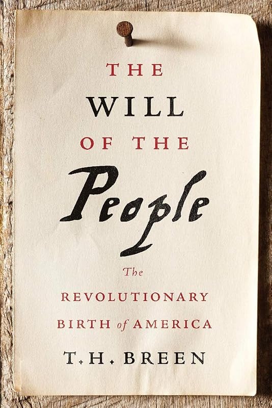 The Will of the People: The Revolutionary Birth of America by T. H. Breen
