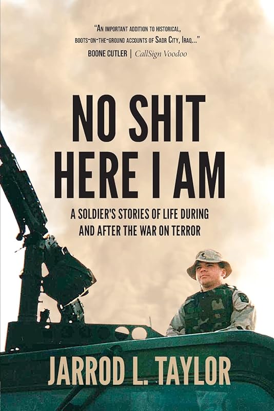 No Shit Here I Am: A Soldier's Stories of Life During and After the War on Terror by Jarrod L Taylor