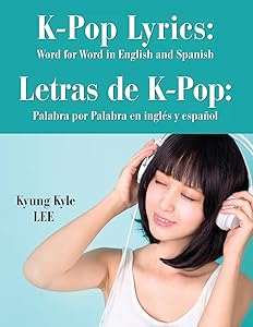 K-Pop Lyrics: Word for Word in English and Spanish by Kyung Kyle Lee