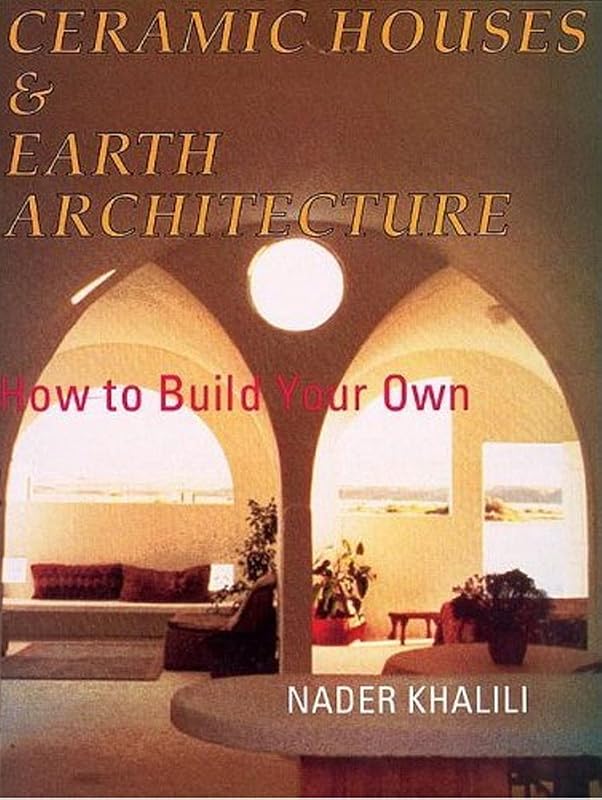 Ceramic Houses and Earth Architecture: How to Build Your Own by Nader Khalili