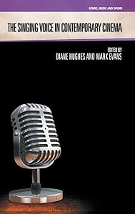 The Singing Voice in Contemporary Cinema (Genre, Music and Sound)