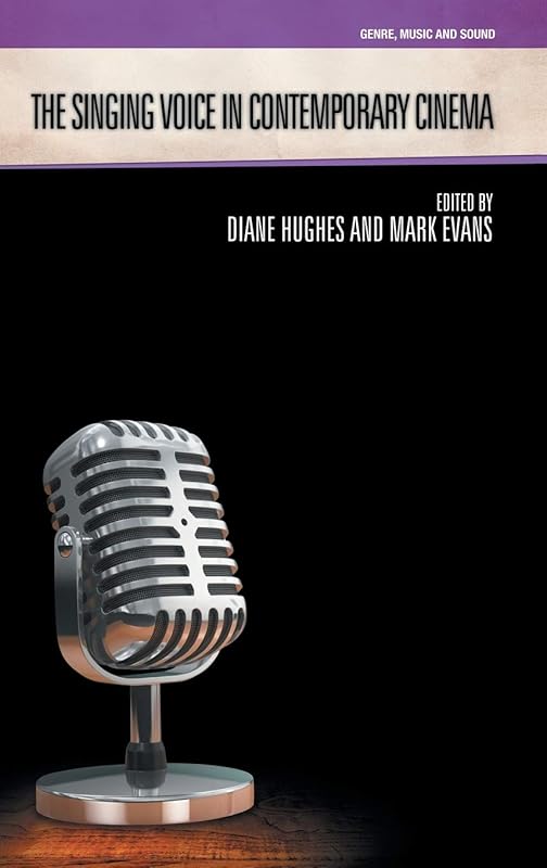 The Singing Voice in Contemporary Cinema (Genre, Music and Sound) by Hughes