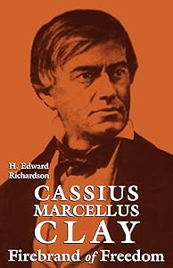 Cassius Marcellus Clay: Firebrand of Freedom by H. Richardson