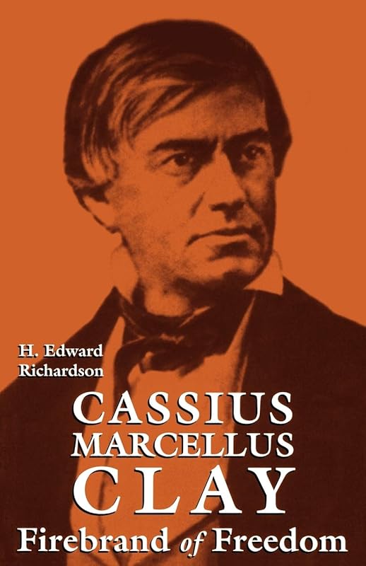 Cassius Marcellus Clay: Firebrand of Freedom by H. Richardson