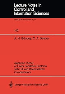 Algebraic Theory of Linear Feedback Systems with Full and Decentralized Compensators (Lecture Notes in Control and Information Sciences, 142) by A.Nazli G&uuml;ndes